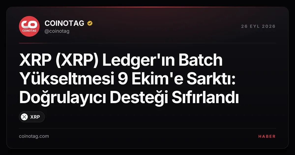 XRP (XRP) Ledger'ın Batch Yükseltmesi 9 Ekim'e Sarktı: Doğrulayıcı Desteği Sıfırlandı