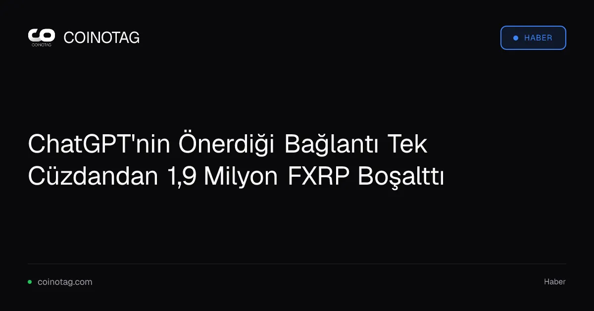 ChatGPT önerisiyle cüzdandan 1,9 milyon FXRP boşaltıldı