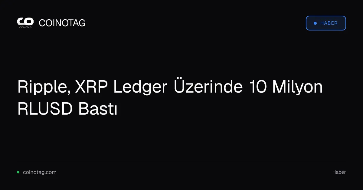 Ripple, XRP Ledger Üzerinde 10 Milyon RLUSD Bastı