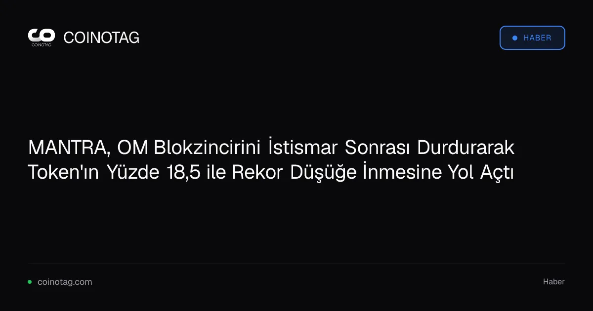 MANTRA'nın OM blokzincirinin durdurulması, token'ı yüzde 18,5 düşüşle rekor seviyeye indirdi
