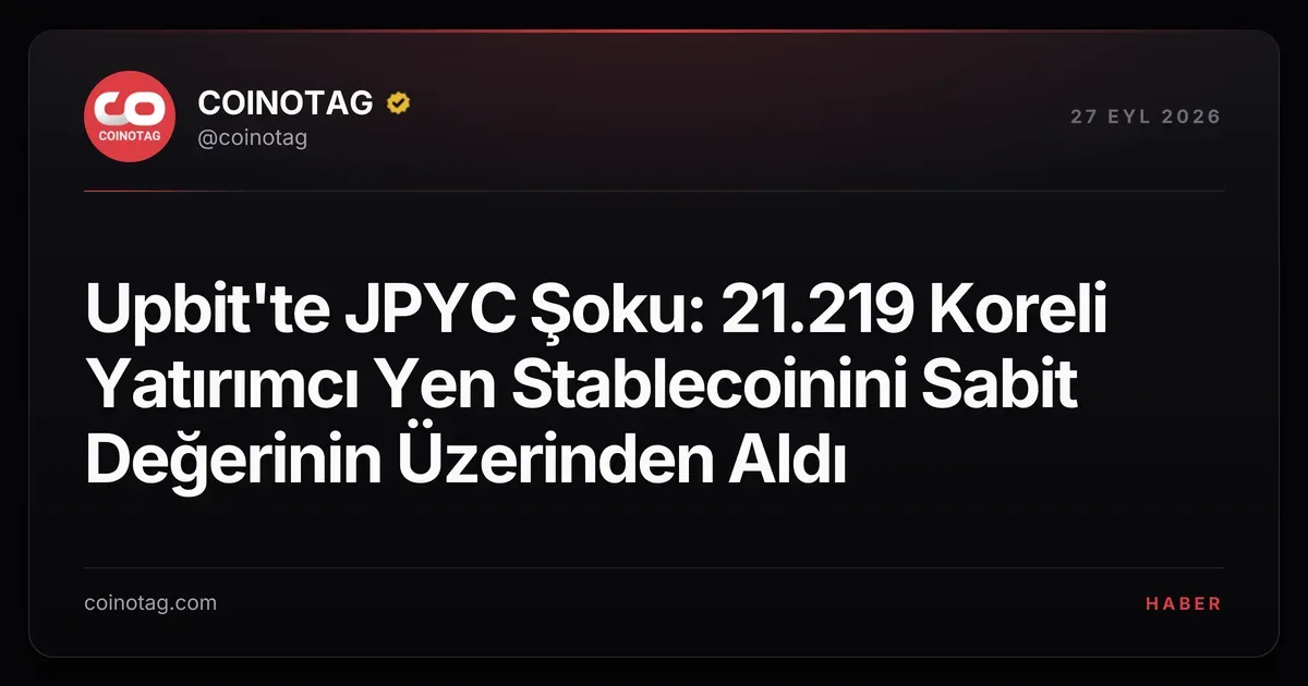 Upbit'te JPYC Şoku: 21.219 Koreli Yatırımcı Yen Stablecoinini Sabit Değerinin Üzerinden Aldı