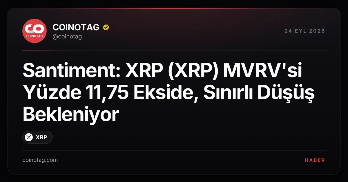 Santiment: XRP (XRP) MVRV'si Yüzde 11,75 Ekside, Sınırlı Düşüş Bekleniyor