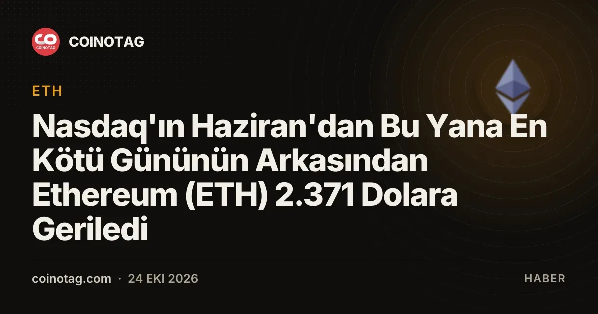 Nasdaq'ın Haziran'dan Bu Yana En Kötü Gününün Arkasından Ethereum (ETH) 2.371 Dolara Geriledi