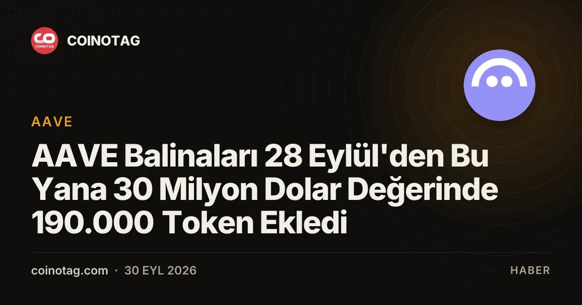 AAVE Balinaları 28 Eylül'den Bu Yana 30 Milyon Dolar Değerinde 190.000 Token Ekledi