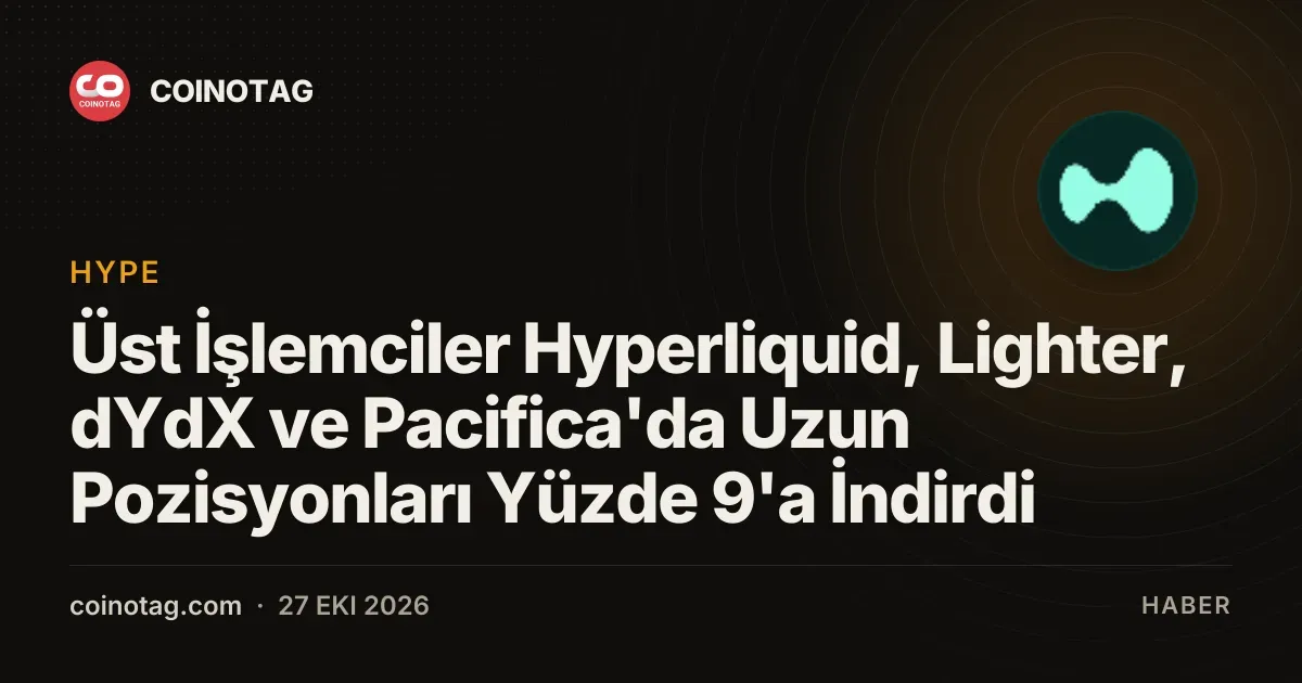 Üst İşlemciler Hyperliquid, Lighter, dYdX ve Pacifica'da Uzun Pozisyonları Yüzde 9'a İndirdi
