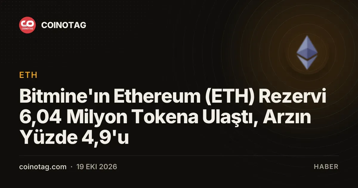 Bitmine'ın Ethereum (ETH) Rezervi 6,04 Milyon Tokena Ulaştı, Arzın Yüzde 4,9'u