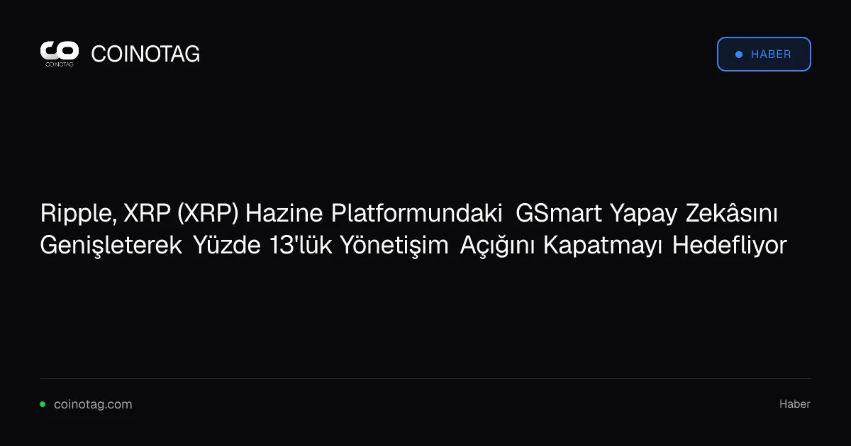 Ripple, XRP (XRP) Hazine Platformundaki GSmart Yapay Zekâsını Genişleterek Yüzde 13'lük Yönetişim Açığını Kapatmayı Hedefliyor