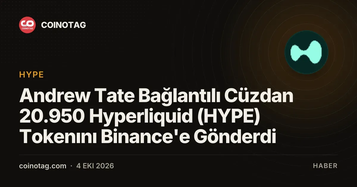 Andrew Tate Bağlantılı Cüzdan 20.950 Hyperliquid (HYPE) Tokenını Binance'e Gönderdi