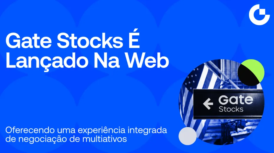 Gate Stocks é lançado na Web, oferecendo uma experiência integrada de negociação multiativos
