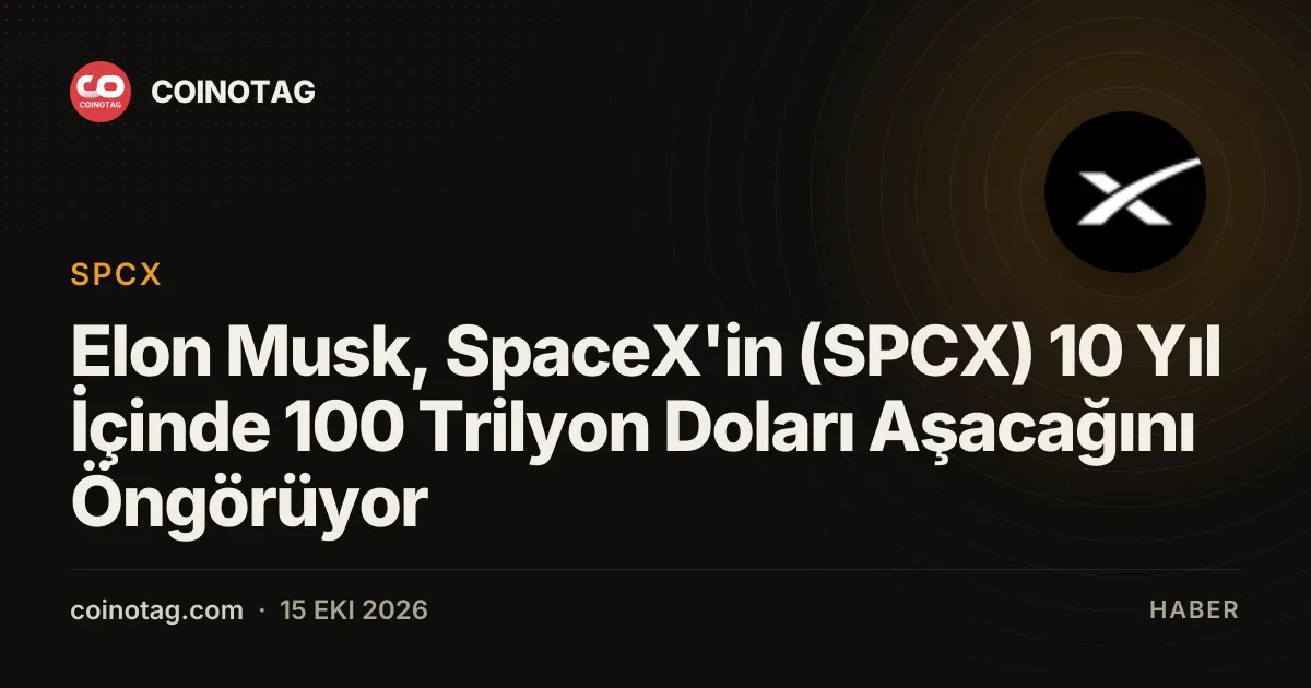 Elon Musk, SpaceX'in (SPCX) 10 Yıl İçinde 100 Trilyon Doları Aşacağını Öngörüyor