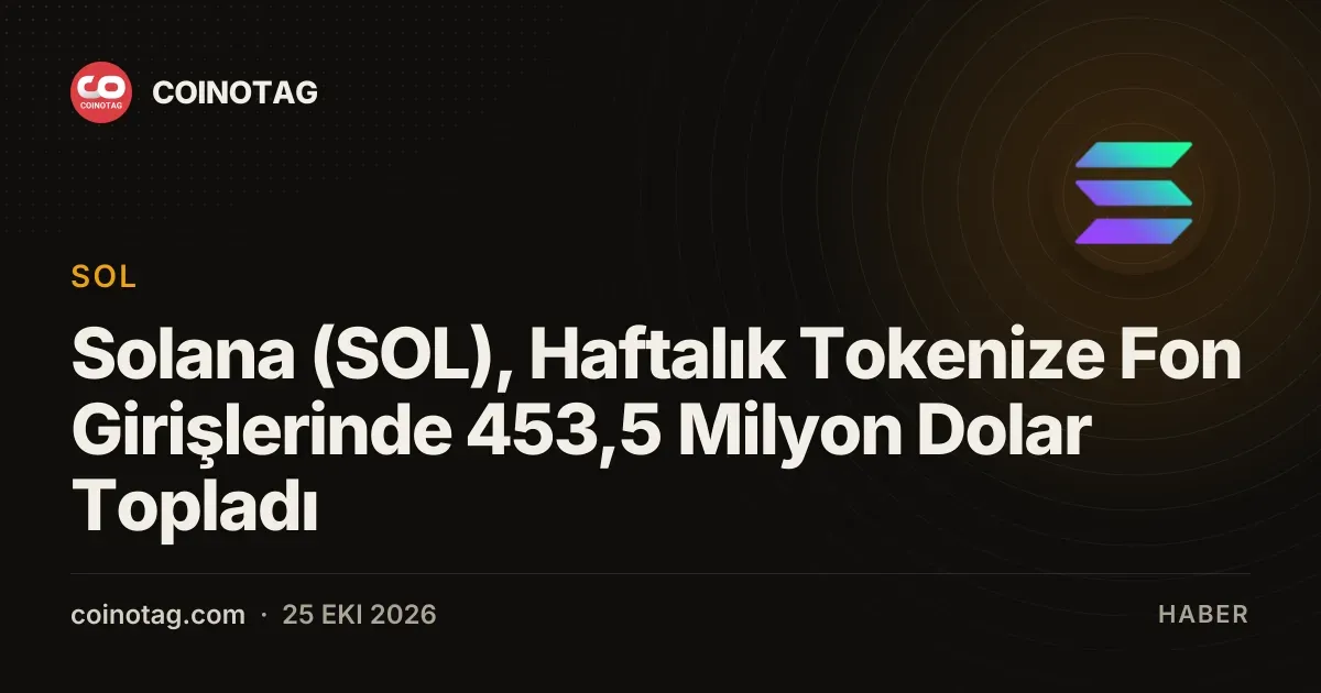 Solana (SOL), Haftalık Tokenize Fon Girişlerinde 453,5 Milyon Dolar Topladı