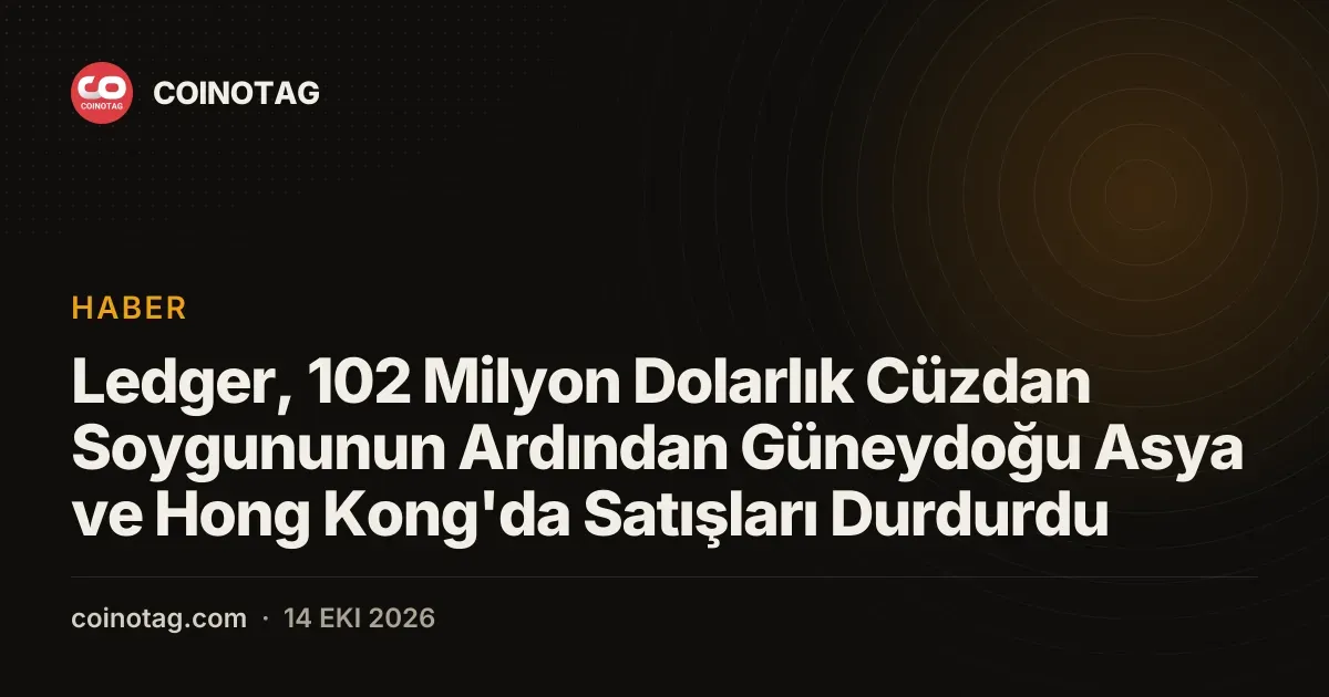 Ledger, 102 Milyon Dolarlık Cüzdan Soygununun Ardından Güneydoğu Asya ve Hong Kong'da Satışları Durdurdu