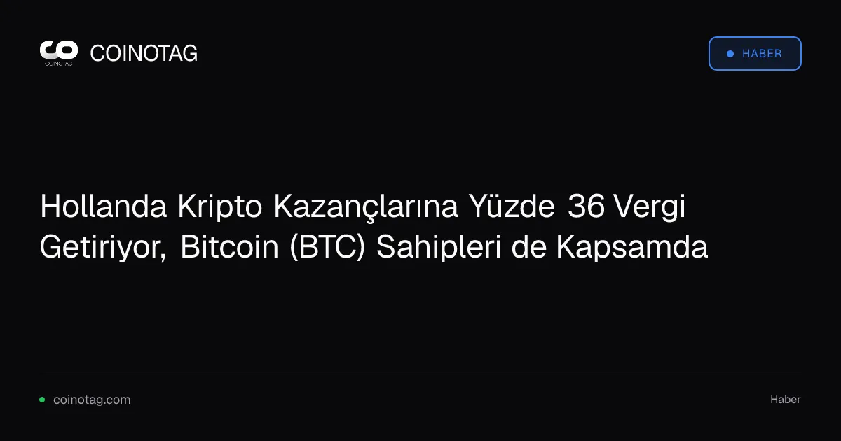 Hollanda Kripto Kazançlarına Yüzde 36 Vergi Getiriyor, Bitcoin (BTC) Sahipleri de Kapsamda