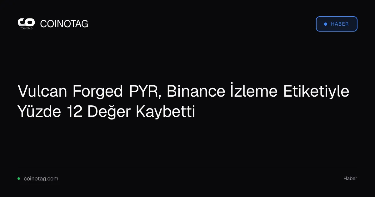 Vulcan Forged PYR, Binance İzleme Etiketiyle Yüzde 12 Değer Kaybetti