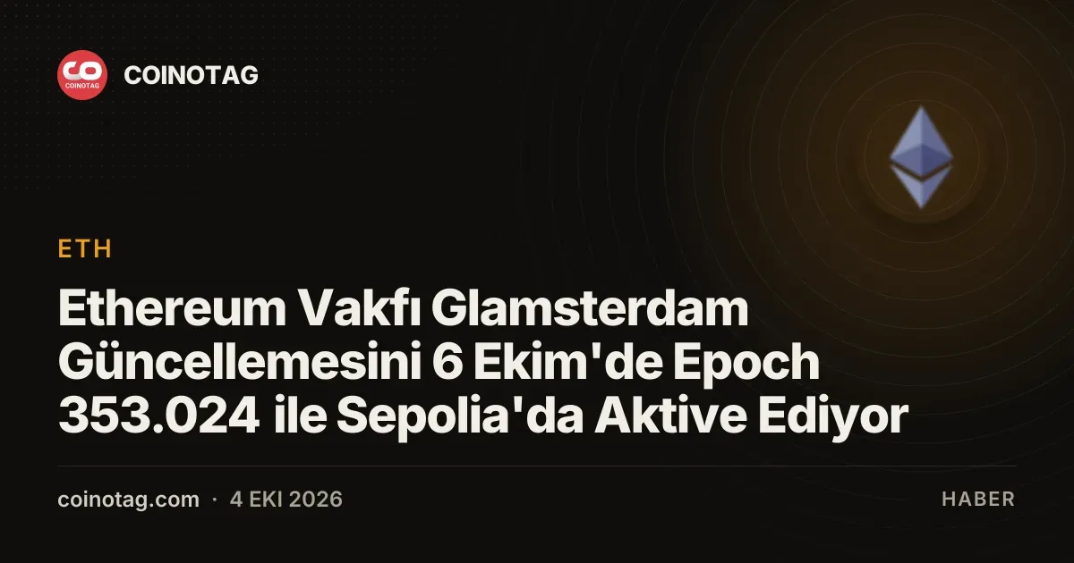 Ethereum Glamsterdam güncellemesi 6 Ekim'de Sepolia'da devreye giriyor