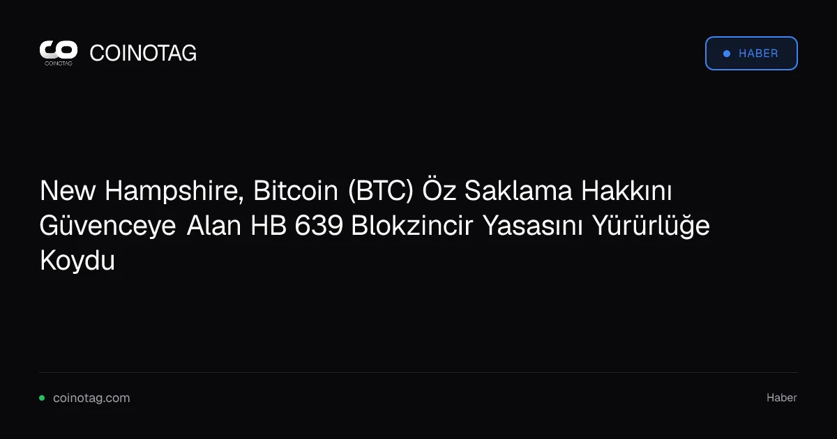 New Hampshire, Bitcoin (BTC) Öz Saklama Hakkını Güvenceye Alan HB 639 Blokzincir Yasasını Yürürlüğe Koydu