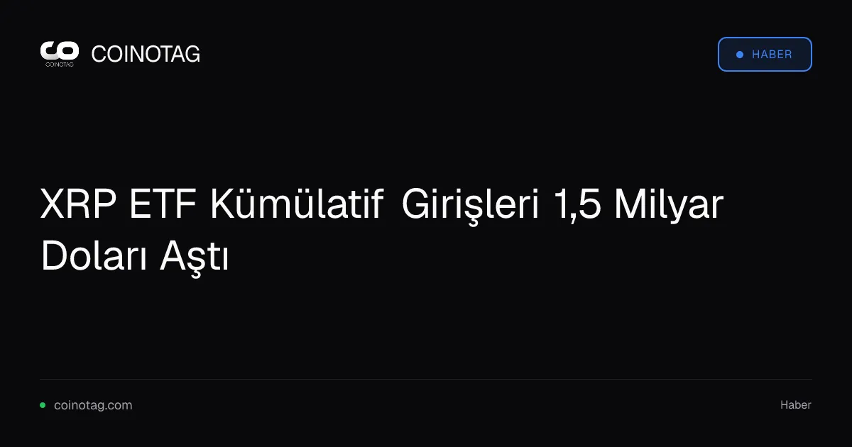 XRP ETF Kümülatif Girişleri 1,5 Milyar Doları Aştı