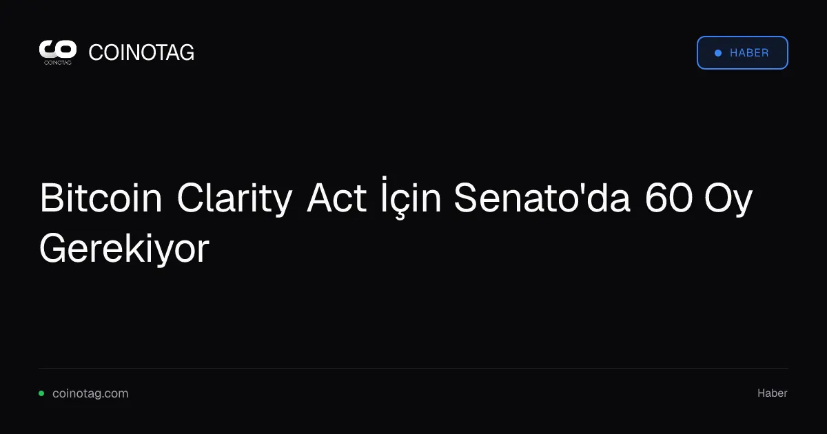 Bitcoin Clarity Act İçin Senato'da 60 Oy Gerekiyor