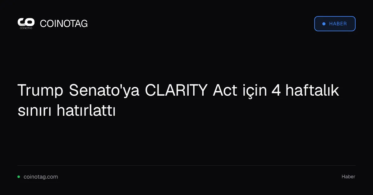 Trump Senato'ya CLARITY Act için 4 haftalık sınırı hatırlattı