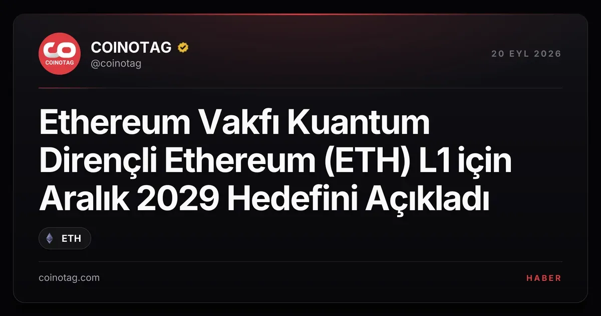 Ethereum Vakfı Kuantum Dirençli Ethereum (ETH) L1 için Aralık 2029 Hedefini Açıkladı