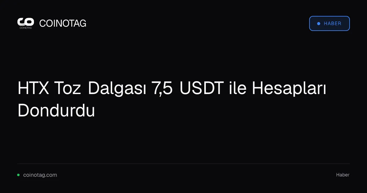 HTX Toz Dalgası 7,5 USDT ile Hesapları Dondurdu