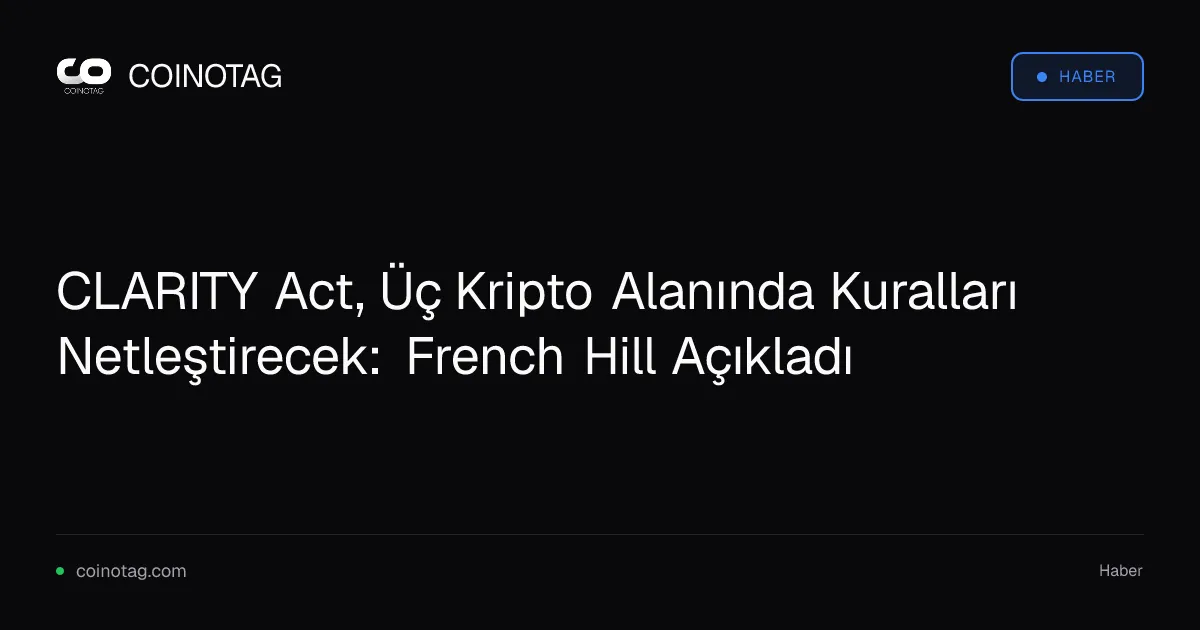 CLARITY Act, Üç Kripto Alanında Kuralları Netleştirecek: French Hill Açıkladı