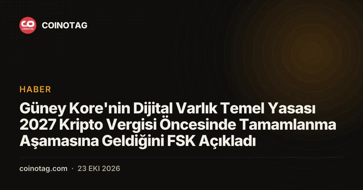 Güney Kore'nin Dijital Varlık Temel Yasası 2027 Kripto Vergisi Öncesinde Tamamlanma Aşamasına Geldiğini FSK Açıkladı