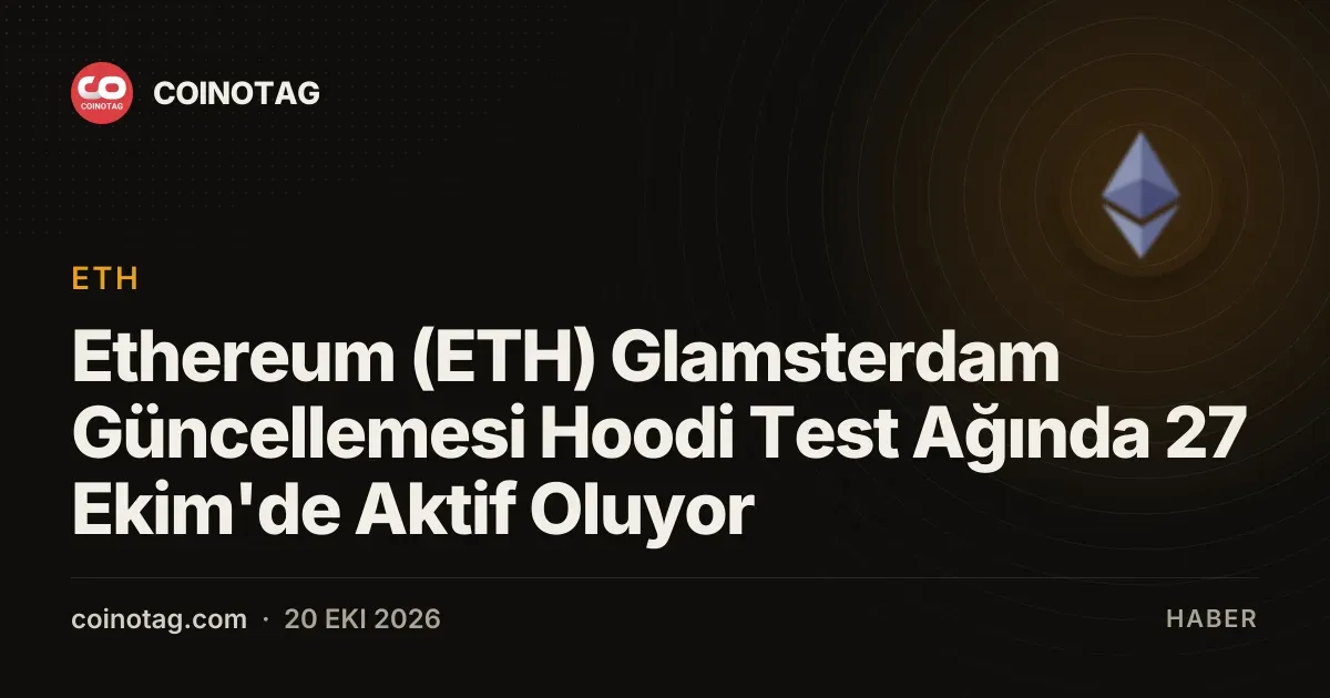 Hoodi test aginda 27 Ekim'de baslayacak Glamsterdam guncellemesi 132.352 epoch iceriyor