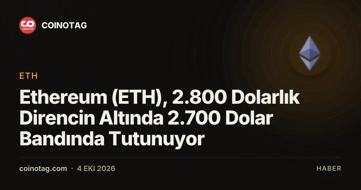 Ethereum 2.700 dolarda kalmaya çalışıyor, 2.775 dolarda reddedildi