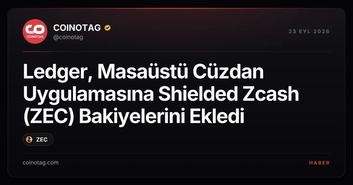 Ledger, Masaüstü Cüzdan Uygulamasına Shielded Zcash (ZEC) Bakiyelerini Ekledi