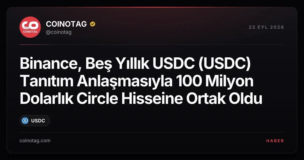 Binance, 100 milyon dolarlık Circle hissesi alımıyla USDC'yi tanıtacak