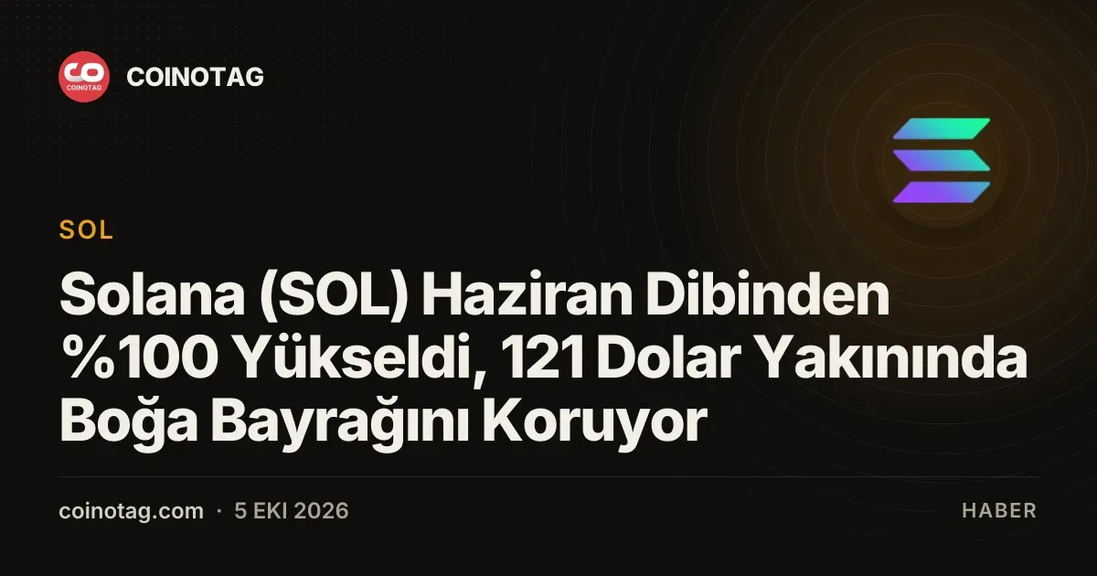 Solana (SOL) %100 artışla 121 dolar civarında boğa bayrağı oluşturuyor