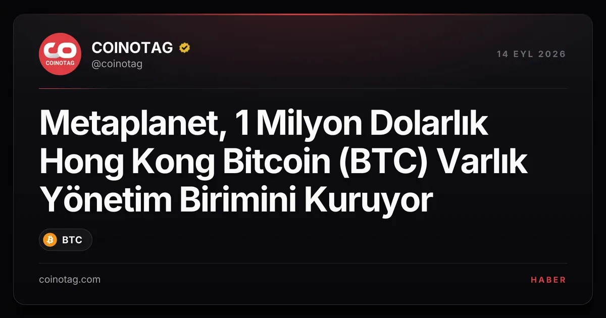 Metaplanet, 1 Milyon Dolarlık Hong Kong Bitcoin (BTC) Varlık Yönetim Birimini Kuruyor