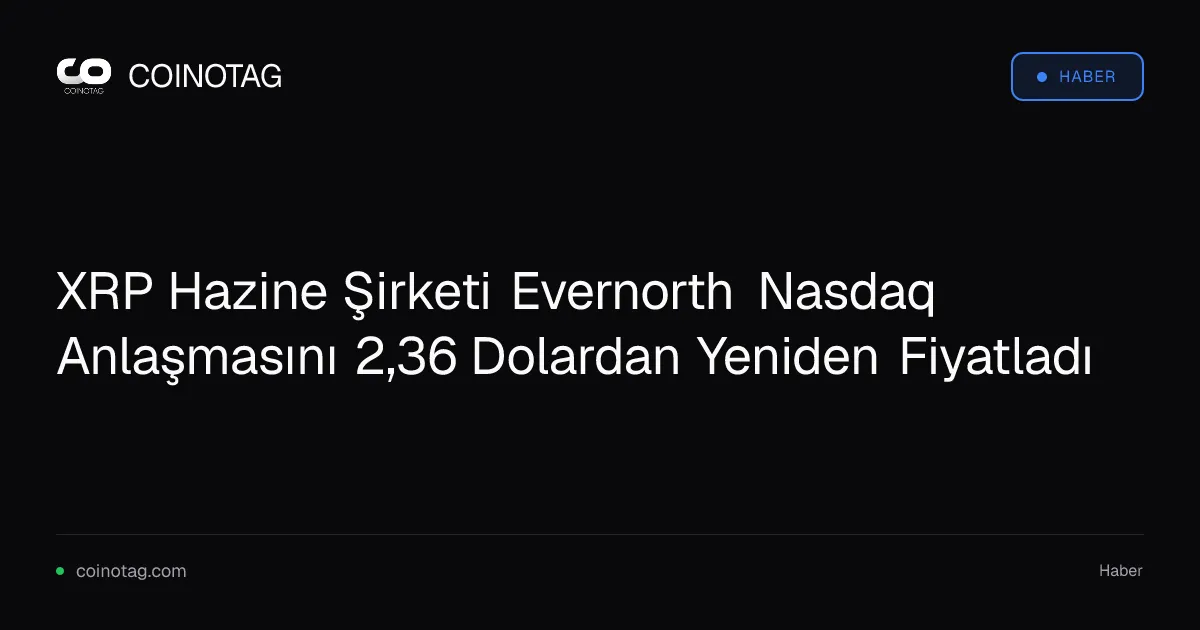 Evernorth, XRP'nin Nasdaq listelemesini 2,36 dolara yeniden fiyatladı