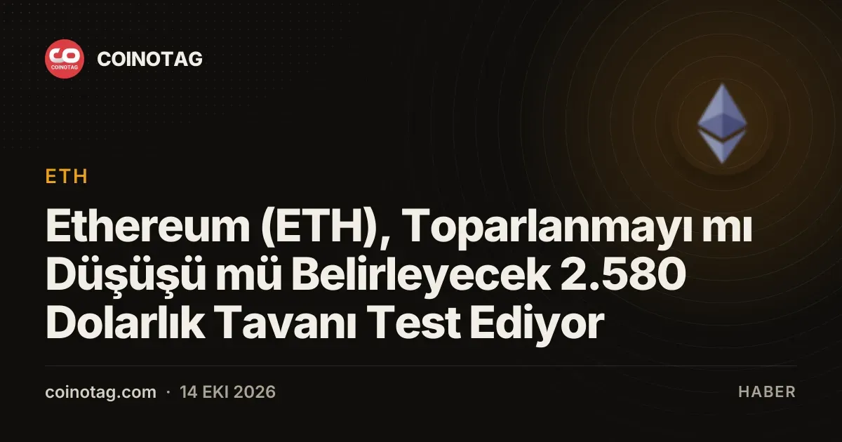 Ethereum 2.580 dolar direncine dayanarak piyasanın yönünü arıyor