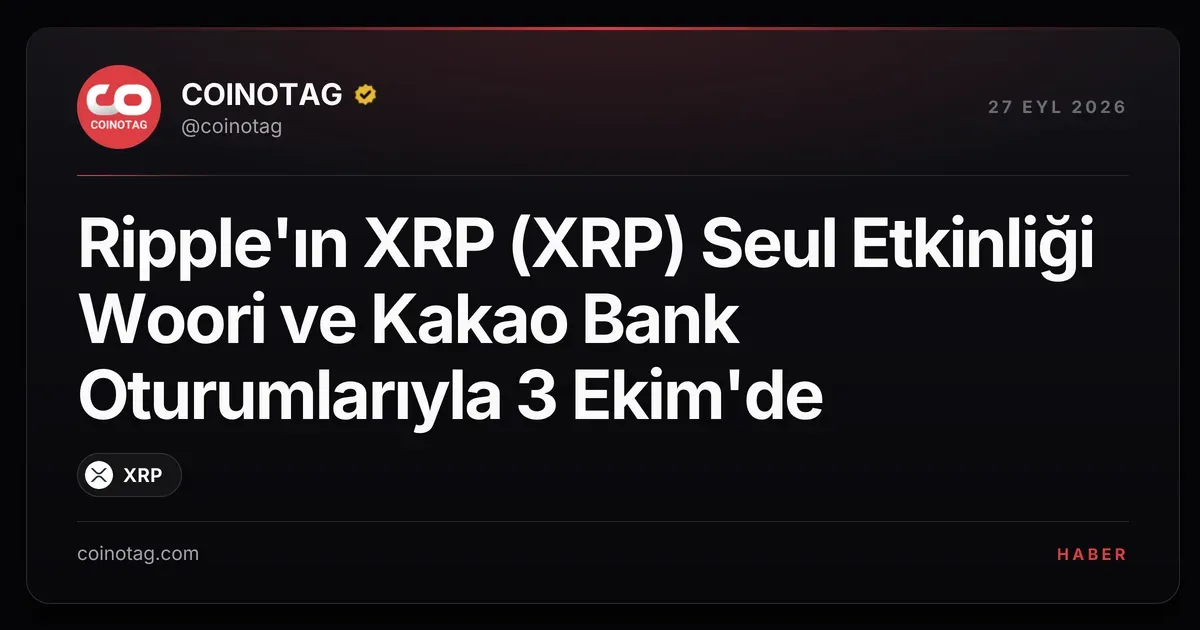 Ripple'ın XRP (XRP) Seul Etkinliği Woori ve Kakao Bank Oturumlarıyla 3 Ekim'de
