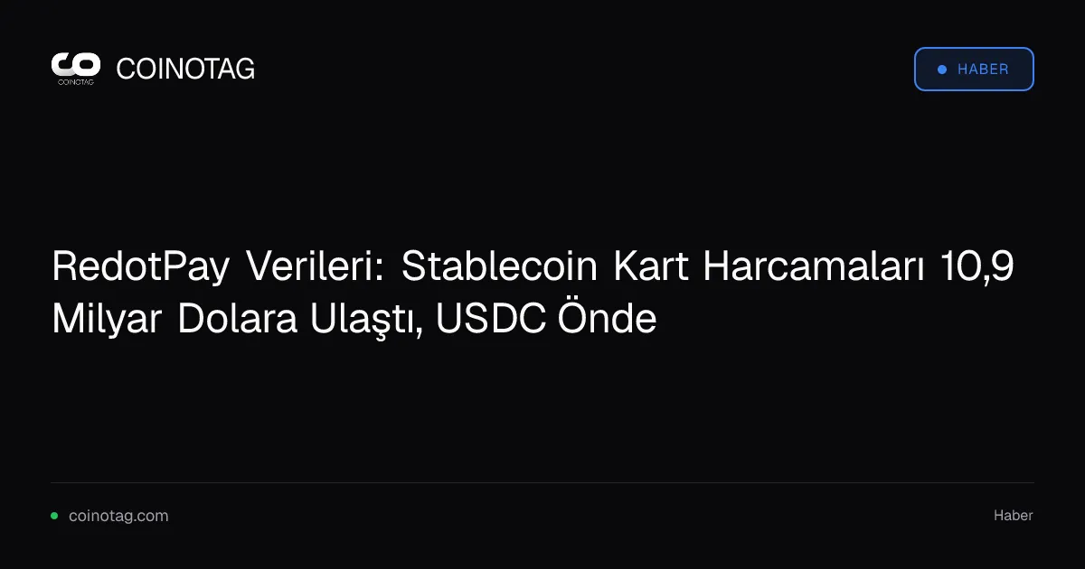 RedotPay Verileri: Stablecoin Kart Harcamaları 10,9 Milyar Dolara Ulaştı, USDC Önde