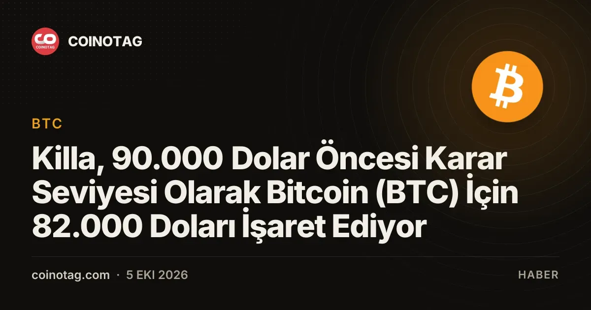 Killa, Bitcoin için 82.000 doları kritik seviye olarak belirledi