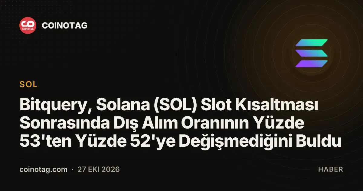 Bitquery, Solana (SOL) Slot Kısaltması Sonrasında Dış Alım Oranının Yüzde 53'ten Yüzde 52'ye Değişmediğini Buldu