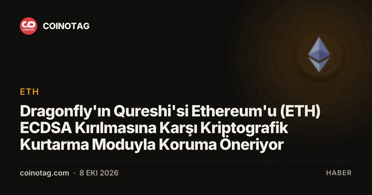 Dragonfly'ın Qureshi'si Ethereum'u (ETH) ECDSA Kırılmasına Karşı Kriptografik Kurtarma Moduyla Koruma Öneriyor