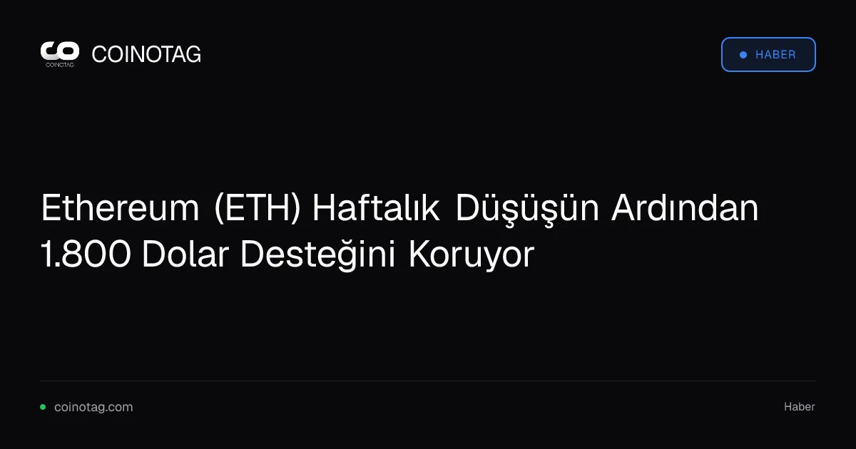 Ethereum 1.800 dolar desteğini korurken haftalık düşüş yüzde 2 olarak kaydedildi