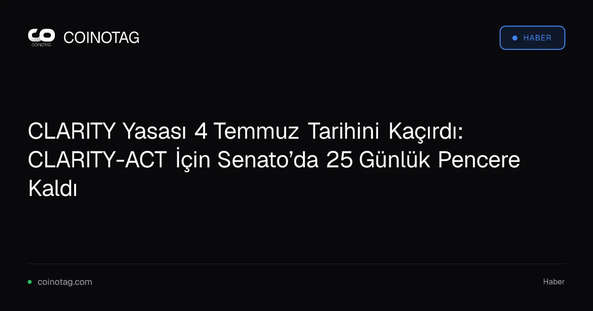 CLARITY Yasası 4 Temmuz Tarihini Kaçırdı: CLARITY-ACT İçin Senato’da 25 Günlük Pencere Kaldı