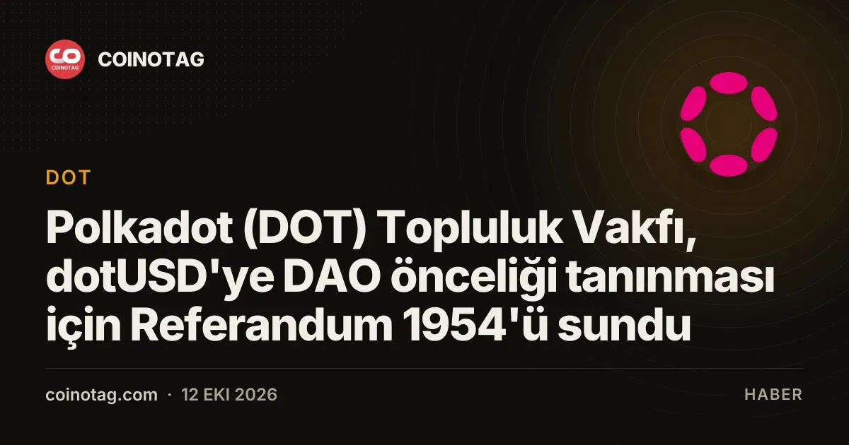 Polkadot (DOT) Topluluk Vakfı, dotUSD'ye DAO önceliği tanınması için Referandum 1954'ü sundu