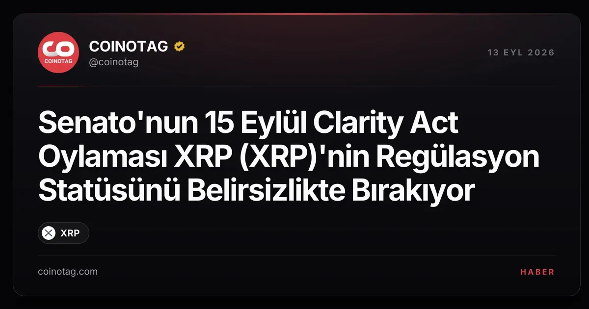 15 Eylül Clarity Act oylaması XRP'nin regülasyonunu belirsiz bırakıyor