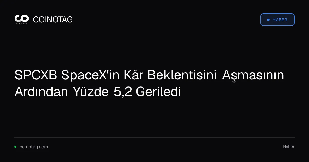 SPCXB SpaceX'in Kâr Beklentisini Aşmasının Ardından Yüzde 5,2 Geriledi