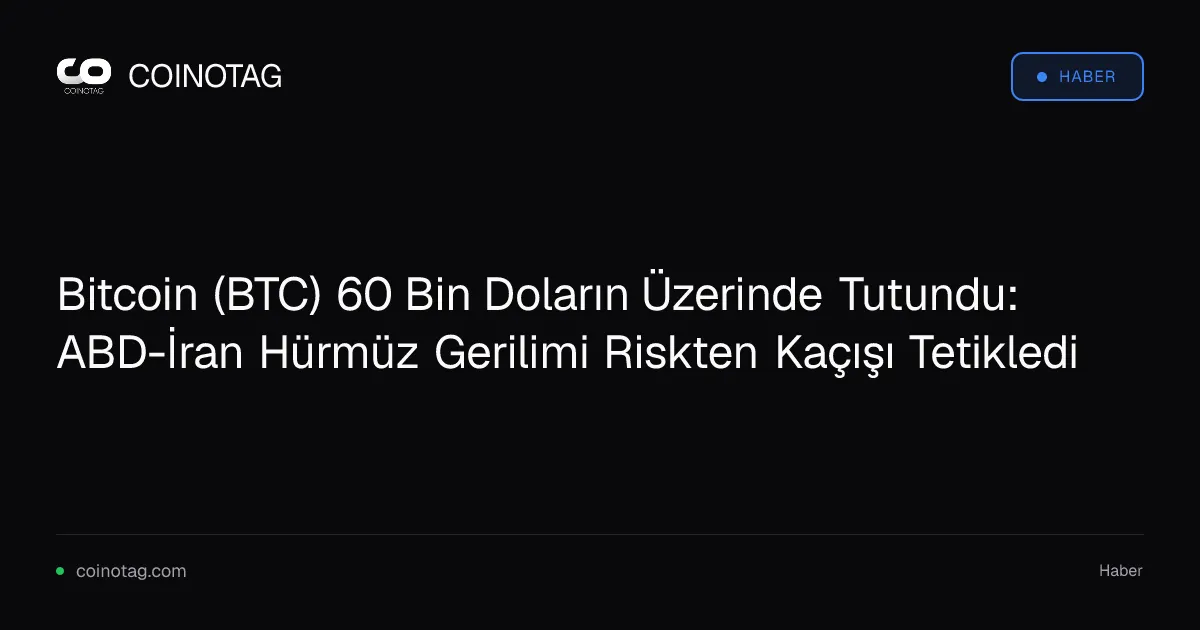Bitcoin (BTC) 60 Bin Doların Üzerinde Tutundu: ABD-İran Hürmüz Gerilimi Riskten Kaçışı Tetikledi