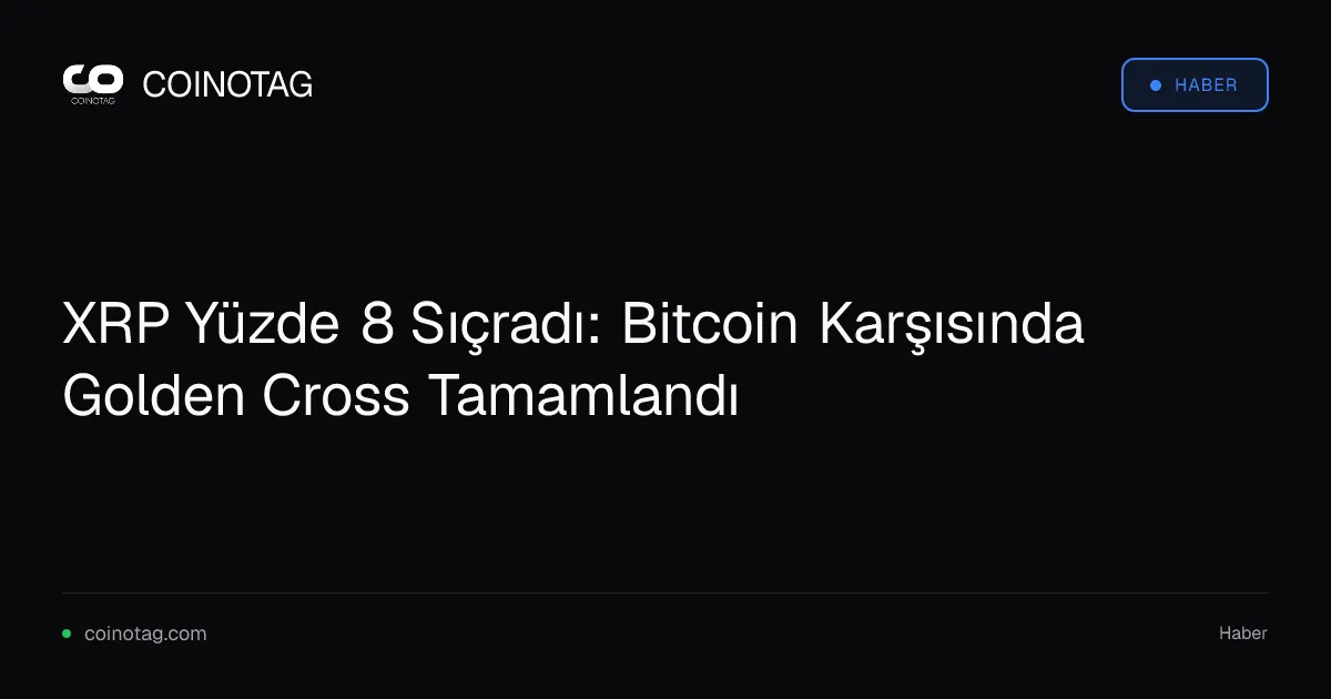 XRP Yüzde 8 Sıçradı: Bitcoin Karşısında Golden Cross Tamamlandı