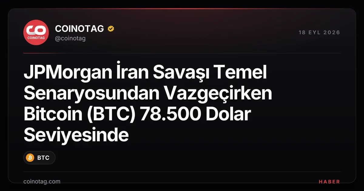JPMorgan, İran savaşı senaryosunu terk etti; Bitcoin 78.500 dolarda kalıyor