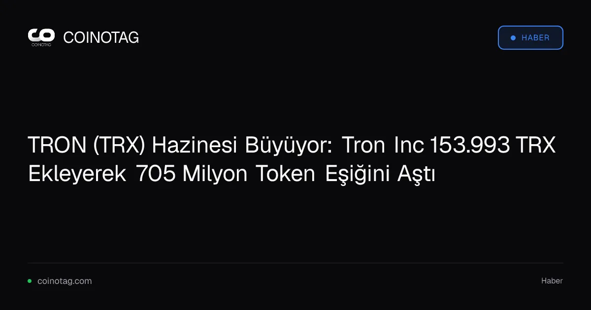 TRON (TRX) Hazinesi Büyüyor: Tron Inc 153.993 TRX Ekleyerek 705 Milyon Token Eşiğini Aştı