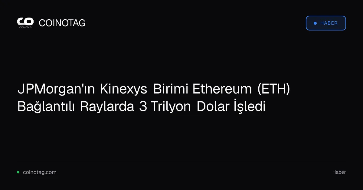 JPMorgan'ın Kinexys'i Ethereum tabanlı işlemlerde 3 trilyon dolar sınırını aştı